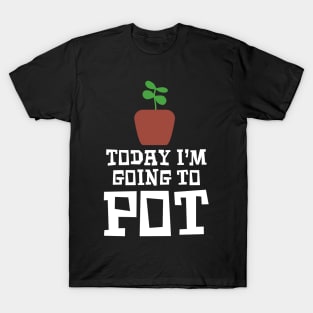 Today I’m Going to Pot T-Shirt